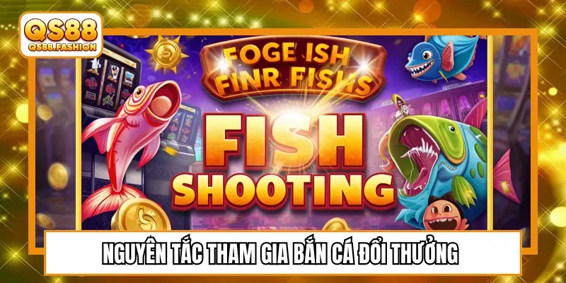 Nguyên tắc tham gia bắn cá đổi thưởng 